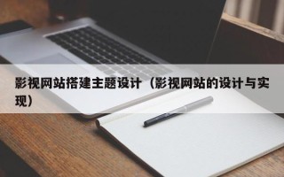 栖霞影视网站搭建主题设计（影视网站的设计与实现）