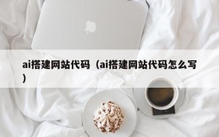 栖霞ai搭建网站代码（ai搭建网站代码怎么写）